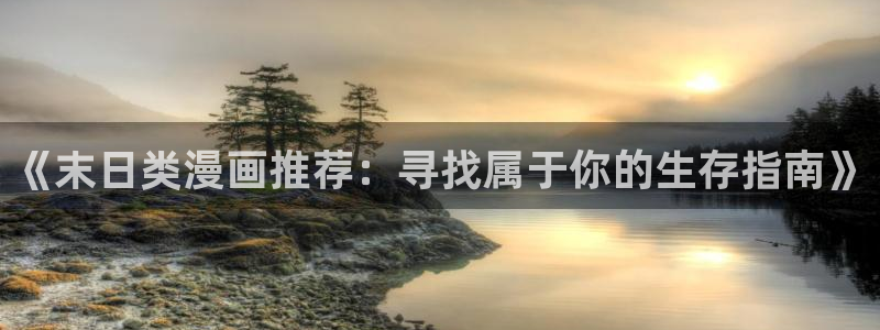 拷贝漫画 copymanager.ory网站：《末日类漫画推荐：寻找属于你的生存指南》