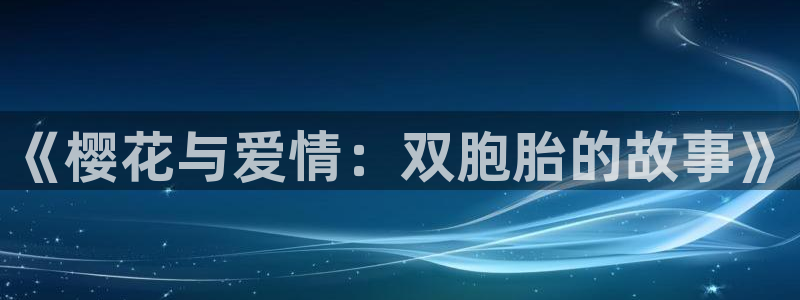 动漫天堂下载入口：《樱花与爱情：双胞胎的故事》
