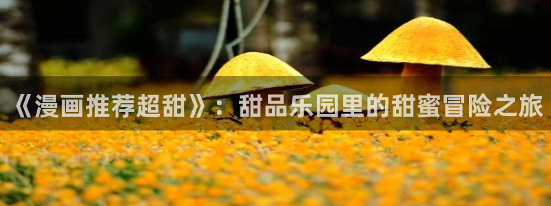 下载动漫天堂：《漫画推荐超甜》：甜品乐园里的甜蜜冒险之旅