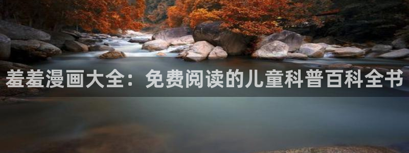 age樱花动漫：羞羞漫画大全：免费阅读的儿童科普百科全书