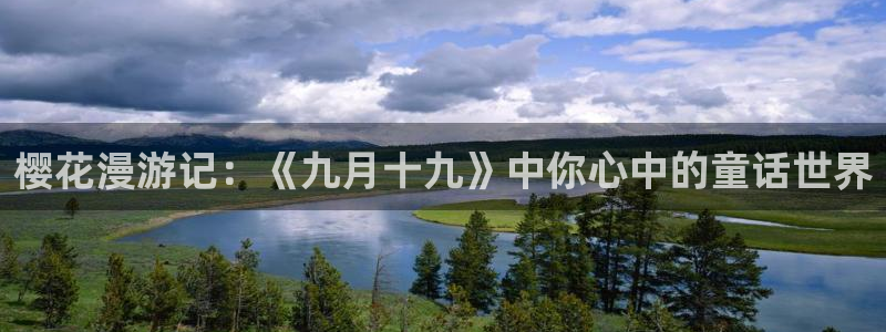 动漫天堂官网入口老版本：樱花漫游记：《九月十九》中你心中的童话世界